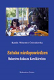 [T. XIII] Kamila Wilnowicz-Ćwieczkowska, Sztuka niedopowiedzeń. Malarstwo Łukasza Korolkiewicza / The art of understatement. Painting of Łukasz Korolkiewicz