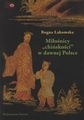 T. 7, BOGNA ŁAKOMSKA, Miłośnicy chińskości w dawnej Polsce. Od XVII do początków XIX wieku / The Amateurs of Chinois in Old Poland. From the 17th to the Beginning of 19th century