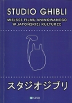 Studio Ghibli. Miejsce filmu animowanego we japońskiej kulturze japońskiej / Studio Ghibli. Place of Animated Film in  Japanese Culture, JOANNA ZAREMBA-PENK & MARCIN LISIECKI (eds.)