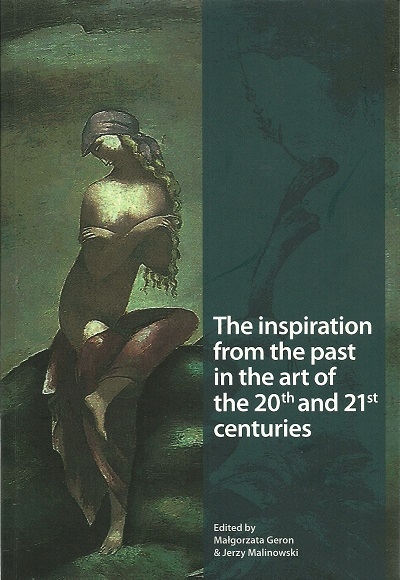 The inspiration from the past in the art of the 20th and 21st centuries, MAŁGORZATA GERON & JERZY MALINOWSKI (eds)