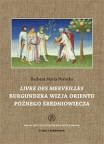 T. 18: Barbara Maria Perucka, Livre des merveilles. Burgundzka wizja Orientu późnego średniowiecza w miniaturach manuskryptu fr. 2810 z Bibliothèque nationale de France/ Livre des merveilles. A Burgundian vision of Orient in the late Middle Ages in the Bibliothèque nationale de France