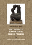 T. 21: Dorota Grubba-Thiede, Nurt figuracji w powojennej rzeźbie polskiej / Figurative tendencies in Polish postwar sculpture