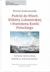 T. 3 – Witold Dobrowolski, Podróż do Włoch Elżbiety Lubomirskiej i Stanisława Kostki Potockiego. Geneza łańcuckiej kolekcji starożytności, Grażyna Raj (red.)