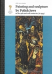 Vol. 4: JERZY MALINOWSKI, Painting and sculpture by Polish Jews in the 19th and 20th centuries (to 1939), translated by KRZYSZTOF Z. CIESZKOWSKI